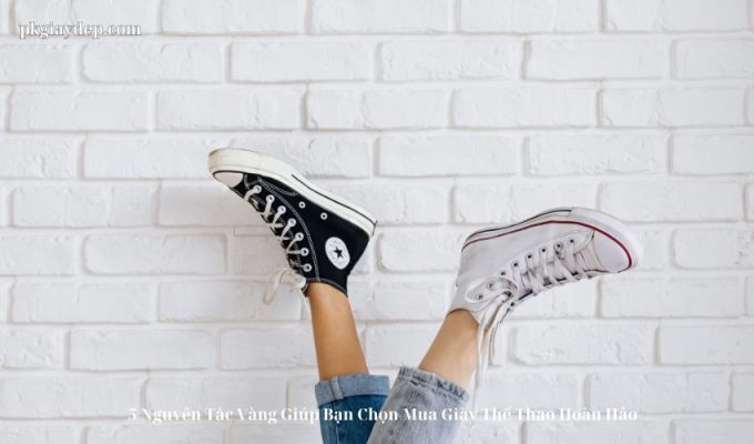 5 Nguyên Tắc Vàng Giúp Bạn Chọn Mua Giày Thể Thao Hoàn Hảo